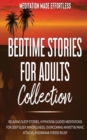 Bedtime Stories for Adults Collection Relaxing Sleep Stories, Hypnosis & Guided Meditations for Deep Sleep, Mindfulness, Overcoming Anxiety, Panic Attacks, Insomnia & Stress Relief - Book