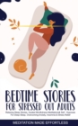 Bedtime Stories for Stressed Out Adults Relaxing Sleep Stories, Guided Mindfulness Meditations & Self-Hypnosis For Deep Sleep, Overcoming Anxiety, Insomnia & Stress Relief - Book