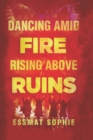 Dancing Amid Fire, Rising Above Ruins - Book