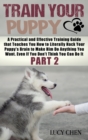 Train your Puppy : A Practical and Effective Training Guide that Teaches You How to Literally Hack Your Puppy's Brain to Make Him Do Anything You Want. Even If You Don't Think You Can Do It. (Part 2) - Book