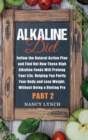 Alkaline Diet : Follow the Natural Action Plan and Find Out How These High Alkaline Foods Will Prolong Your Life, Helping You Purify Your Body and Lose Weight, Without Being a Dieting Pro (Part 2) - Book