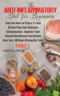 Anti-Inflammatory Diet for Beginners : Find Out How to Prep a 21-day Action Plan that Reduces Inflammation, Improve Your Overall Health and Feel Better than Ever, Without Giving Up Taste (Part 1) - Book