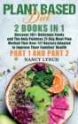 Plant Based Diet : 2 Books in 1: Discover 101+ Delicious Foods and The Only Painless 21-Day Meal Plan Method That Over 127 Doctors Adopted to Improve Their Families' Health (Part 1 and Part 2) - Book