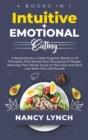 Intuitive + Emotional Eating : 4 Books in 1: A Revolutionary Program, Based on 10 Principles, That Works! How Thousands of People, Stuck to Their Diet and Have Lost More Than 125 Pounds - Book