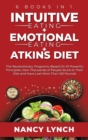 Intuitive Eating + Emotional Eating + Atkins Diet : 6 Books in 1: The Revolutionary Programs, Based On 10 Principles. How Thousands of People Stuck to Their Diet and Have Lost More Than 125 Pounds - Book