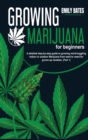 Growing Marijuana for beginners : A detailed step-by-step guide to growing mind-boggling indoor or outdoor Marijuana from seed to weed for grown-up newbies. (Part 1) - Book