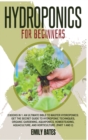 Hydroponics for Beginners : 2 Books in 1: An ultimate bible to master hydroponics: Get the secret guide to Hydroponic techniques, Organic Gardening, aquaponics, Homesteading, Aquaculture, and Horticul - Book