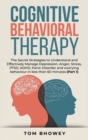 Cognitive Behavioral Therapy : The Secret Strategies to Understand and Effectively Manage Depression, Anger, Stress, PTSD, ADHD, Panic Disorder and worrying behaviour in less than 60 minutes (Part 1) - Book