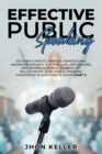 Effective Public Speaking : Go from a Sweaty, Anxious, Nervous and Nauseated Speaker to a Thrilling, Influencing, and Energized Public Speaker; Get Bullet-Proof Level Public Speaking Confidence in Les - Book