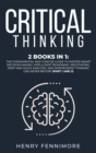 Critical Thinking : 2 Books in 1: The Fundamental and Concise Guide to Master Smart Decision Making, Intelligent Reasoning, Negotiating, Deep and Quick Analysis, and Independent Thinking Like Never Be - Book
