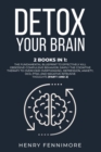 Detox Your Brain : 2 Books in 1: The Fundamental Blueprint to Effectively Kill Obsessive-Compulsive Behavior; Simply the Cognitive Therapy to Overcome Overthinking, Depression, Anxiety, OCD, PTSD, and - Book