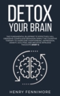 Detox Your Brain : The Fundamental Blueprint to Effectively Kill Obsessive-Compulsive Behavior; Simply the Cognitive Therapy to Overcome Overthinking, Depression, Anxiety, OCD, PTSD, and Negative Intr - Book