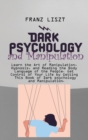 Dark Psychology and Manipulation : Learn the Art of Manipulation, Hypnosis, and Reading the Body Language of the People. Get Control of Your Life by Getting This Book of Dark psychology and Manipulati - Book