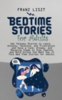 Bed Time Stories for Adults : Get Fantasy Stories to Leave Anxiety, Tensions, and Frustration and Have a Calm, Dreamy, and Relaxing Sleep to Stay Healthy and More Active the Next Day in This Bed Time - Book