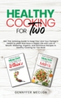 Healthy Cooking for Two : Get This Amazing Guide to Keep Your and Your Partner's Health to peak and Have a Happy Life with Lots of Mouth-Watering, Organic, and Nutritious Recipes in Healthy Cooking fo - Book