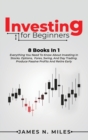 Investing for beginners : 8 Books In 1 Everything You Need To Know About Investing In Stocks. Options, Forex, Swing, And Day Trading. Produce Passive Profits And Retire Early - Book