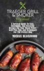 Traeger Grill and Smoker Cookbook : A Survival Guide To Easy, Affordable, And Flavorful Recipes For Your Wood Pellet Grill Plus Tips And Techniques For The Perfect Bbq - Book