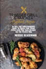 Traeger Grill and Smoker Cookbook Secrets : An Easy And Understandable Guide To Master Your Wood Pellet Grill Plus Tasty Recipes For The Perfect Bbq. - Book