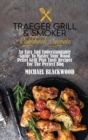 Traeger Grill and Smoker Cookbook Secrets : An Easy And Understandable Guide To Master Your Wood Pellet Grill Plus Tasty Recipes For The Perfect Bbq. - Book