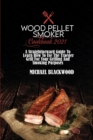 Wood Pellet Smoker Cookbook 2021 : A Straightforward Guide To Learn How To Use The Traeger Grill For Your Grilling And Smoking Purposes - Book