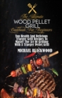 The Ultimate Wood Pellet Grill Cookbook For Beginners : Top Health And Delicious Traeger Grill Recipes To Master The Art Of Grilling With A Traeger Pellet Grill - Book