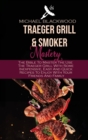 Traeger Grills and Smoker Mastery : The Bible To Master The Use The Traeger Grill With Some Inexpensive, Easy And Quick Recipes To Enjoy With Your Friends And Family - Book