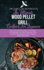 The Ultimate Wood Pellet Grill Cookbook For Beginners : Proven Strategies On How To Barbecue And Smoke Like A Pro Plus Easy And Tasty Bbq Recipes - Book