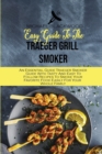 Easy Guide To The Traeger Grill Smoker : An Essential Guide Traeger Smoker Guide With Tasty And Easy To Follow Recipes To Smoke Your Favorite Food Easily For Your Whole Family - Book