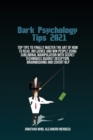 Dark Psychology Tips 2021 : Top Tips To Finally Master The Art Of How To Read, Influence And Win People Using Subliminal Manipulation With Secret Techniques Against Deception, Brainwashing And Covert - Book