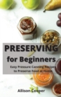 Preserving for Beginners : Easy Pressure Canning Recipes to Preserve Food at Home - Book