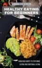 Healthy Eating for Beginners : Form New Habits to Stop Binge Eating and Emotional Eating - Book