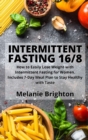 Intermittent Fasting 16/8 : How to Easily Lose Weight with Intermittent Fasting for Women. Includes 7-Day Meal Plan to Stay Healthy with Taste - Book