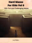 Hard Mazes For Kids Vol 6 : 100+ Fun and Challenging Mazes - Book