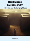 Hard Mazes For Kids Vol 7 : 100+ Fun and Challenging Mazes - Book