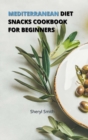 Mediterranean Diet Snacks Cookbook for Beginners : Creative Snacks to Stay Healthy and Lose Weight without Worry - Book