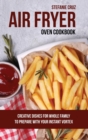 Air Fryer Oven Cookbook : Creative Dishes for Whole Family to Prepare with Your Instant Vortex - Book