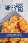 Air Fryer Recipes : The Complete Cookbook to Prepare Delicious Dishes with Your Instant Vortex - Book