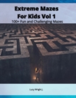 Extreme Mazes For Kids Vol 1 : 100+ Fun and Challenging Mazes - Book