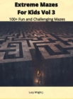 Extreme Mazes For Kids Vol 3 : 100+ Fun and Challenging Mazes - Book