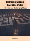 Extreme Mazes For Kids Vol 6 : 100+ Fun and Challenging Mazes - Book
