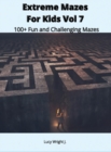 Extreme Mazes For Kids Vol 7 : 100+ Fun and Challenging Mazes - Book