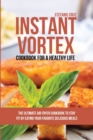 Instant Vortex Cookbook for a Healthy Life : The Ultimate Air Fryer Cookbook to Stay Fit by Eating Your Favorite Delicious Meals - Book