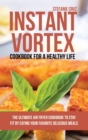Instant Vortex Cookbook for a Healthy Life : The Ultimate Air Fryer Cookbook to Stay Fit by Eating Your Favorite Delicious Meals - Book