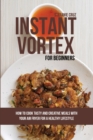 Instant Vortex for Beginners : How to Cook Tasty and Creative Meals with Your Air Fryer for a Healthy Lifestyle - Book