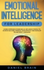 Emotional Intelligence for Leadership : Learn Communications Skills, Influence People to Achieve Success, Improve Your Empathy and Develop EQ and Body Language - Book