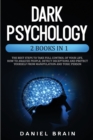Dark Psychology : 2 Books in 1 - The Best Steps to Take Full Control of Your Life. How To Analyze People, Detect Deceptions and Project Yourself From Manipulation and Toxic Person - Book
