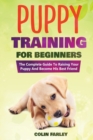 Puppy Training For Beginners : The Complete Guide To Raising Your Puppy And Become His Best Friend - Book