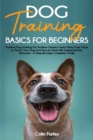 Dog Training Basics For Beginners : Positive Dog training For Positive Owners - Learn Many Easy Tricks to Teach Your Dog And How to Deal with Inappropriate Behavior - A Step-By-Step Complete Guide - Book