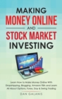 Making Money Online and Stock Market Investing : Learn how to Make Money Online with Dropshipping, Blogging, Amazon FBA and Learn All About Options, Forex, Day and Swing Trading - Book