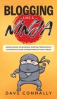 Blogging Like a Ninja : Making Money on Blogging Starting from Scratch - The Definitive Guide for Beginners on how to Blog - Book